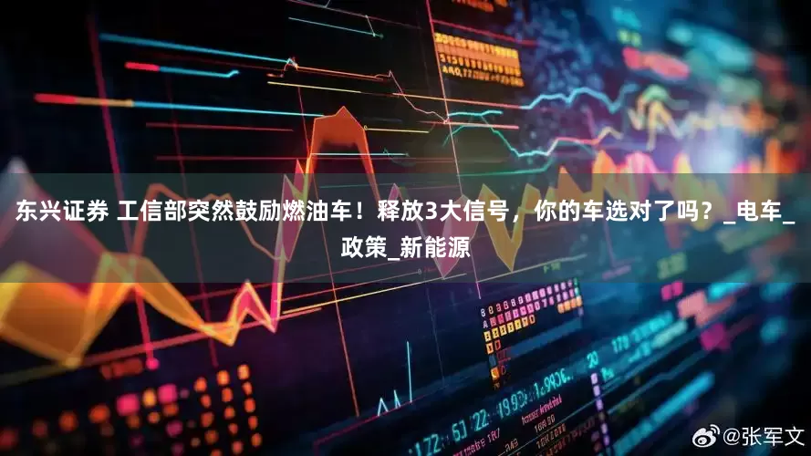 东兴证券 工信部突然鼓励燃油车！释放3大信号，你的车选对了吗？_电车_政策_新能源