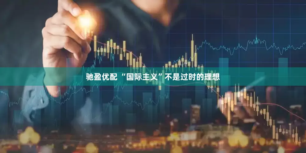 驰盈优配 “国际主义”不是过时的理想